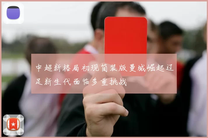 中超新格局初现简装版曼城崛起辽足新生代面临多重挑战